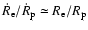 $\dot{R}_{\rm e}/\dot{R}_{\rm p} \simeq
R_{\rm e}/R_{\rm p}$
