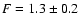 $F=1.3\pm0.2$
