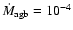 $\dot{M}_{\rm agb} = 10^{-4}$