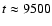 $t\approx 9500$