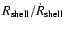 $R_{\rm shell}/\dot{R}_{\rm shell}$