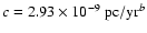 $c=2.93\times10^{-9}~
{\rm pc}/{\rm yr}^b$