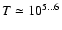 $T \simeq 10^{5\dots6}$