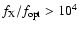 $f_{\rm X}/f_{\rm opt} > 10^4$