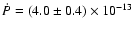 $\dot{P} = (4.0 \pm 0.4 ) \times 10^{-13}$