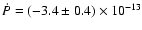 $\dot{P} = (-3.4 \pm 0.4) \times 10^{-13}$