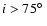 $i > 75\hbox{$^\circ$ }$