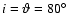 $i=\vartheta=80\hbox{$^\circ$ }$