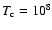 $T_{\rm c} = 10^8$