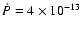 $\dot{P} = 4 \times 10^{-13}$