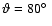 $\vartheta =
80\hbox{$^\circ$ }$
