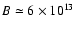 $B \simeq 6 \times 10^{13}$