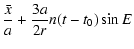 $\displaystyle \frac{\bar{x}}{a}+
\frac{3a}{2r}n(t-t_0)\sin{E}$