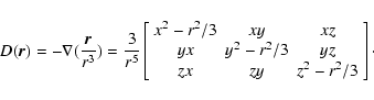 \begin{displaymath}D(\vec{r})= -\nabla(\frac{\vec{r}}{r^3})= \frac{3}{r^5}\left[...
...^2-r^2/3 & yz\\
zx & zy & z^2-r^2/3 \end{array} \right] \cdot
\end{displaymath}