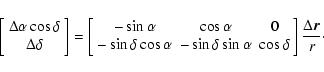\begin{displaymath}\left[\begin{array}{c}\Delta\alpha\cos{\delta}\\ \Delta\delta...
...& \cos{\delta}
\end{array}\right]\frac{\Delta\vec{r}}{r} \cdot
\end{displaymath}