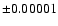 $\pm 0.00001$