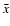 $\bar{x}$