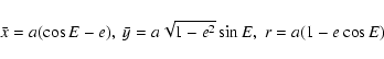 \begin{displaymath}\bar{x}= a(\cos{E}-e),\; \bar{y}=a\sqrt{1-e^2}\sin{E},\; r=a(1-e\cos{E})
\end{displaymath}