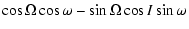 $\displaystyle \cos{\Omega}\cos{\omega} - \sin{\Omega}\cos{I}\sin{\omega}$