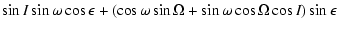 $\displaystyle \sin{I}\sin{\omega}\cos{\epsilon}+(\cos{\omega}\sin{\Omega}
+\sin{\omega}\cos{\Omega}\cos{I})\sin{\epsilon}$