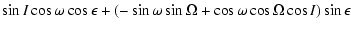 $\displaystyle \sin{I}\cos{\omega}\cos{\epsilon}+(-\sin{\omega}\sin{\Omega}
+\cos{\omega}\cos{\Omega}\cos{I})\sin{\epsilon}$
