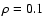$\rho=0.1$