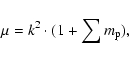 \begin{displaymath}\mu=k^{2}\cdot(1+\sum m_{\rm p}),
\end{displaymath}