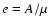 $e=A/\mu$