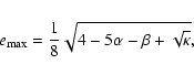 \begin{displaymath}e_{\max}=\frac{1}{8}\sqrt{4-5\alpha-\beta+\sqrt{\kappa}},
\end{displaymath}