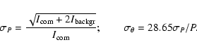 \begin{displaymath}
\sigma_P =
\frac{\sqrt{I_{\rm com} + 2 I_{\rm backgr}}}{I_{\rm com}};\qquad
\sigma_{\theta} = 28.65 \sigma_P/P.
\end{displaymath}