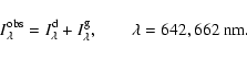 \begin{displaymath}I^{\rm obs}_\lambda = I^{\rm d}_\lambda + I^{\rm g} _\lambda , \qquad \lambda = 642,
662 \mbox{ nm}.\quad
\end{displaymath}