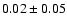 $0.02 \pm
0.05$
