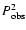 $P_{\rm obs}^{2}$