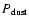 $P_{\rm dust}$
