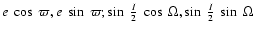 $e~\cos~{\varpi}, e~\sin~{\varpi};
\sin~{\frac{I}{2}}~\cos~{\Omega}, \sin~{\frac{I}{2}}~\sin~{\Omega}$