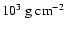 $10^3~{\rm g~cm}^{-2}$