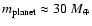$m_{\rm planet} \approx 30~{M}_\oplus$