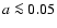 $a \la 0.05$