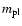 $m_{{\rm pl}}$