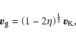 \begin{displaymath}\vec{v}_{{\rm g}} =
\left(1-2\eta\right)^{\frac{1}{2}}\vec{v}_{{\rm K}} ,
\end{displaymath}