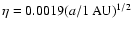 $\eta=0.0019(a/1~\mbox{AU})^{1/2} $