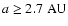 $a \ge 2.7\ \mbox{AU} $