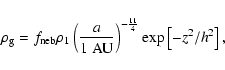 \begin{displaymath}\rho_{{\rm g}} = f_{{\rm neb}} \rho_1
\left(\frac{a}{1~{\rm AU}}\right)^{-\frac{11}{4}}
\exp\left[-z^2/h^2\right] ,
\end{displaymath}