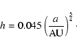 \begin{displaymath}
h = 0.045\left(\frac{a}{{\rm AU}}\right)^{\frac{5}{4}} \cdot
\end{displaymath}