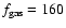 $f_{{\rm gas}} =
160$