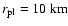 $r_{{\rm pl}} = 10~{\rm km}$
