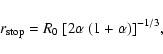 \begin{displaymath}r_{\rm stop} = R_0\ [2 \alpha\ (1+\alpha)]^{-1/3},
\end{displaymath}