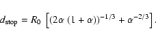 \begin{displaymath}d_{\rm stop} = R_0\ \left[(2 \alpha\ (1+\alpha))^{-1/3} + \alpha^{-2/3}\right].
\end{displaymath}