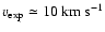 $v_{\rm exp} \simeq 10~{\rm km}~{\rm s}^{-1}$