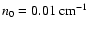 $n_0=0.01~{\rm cm}^{-1}$